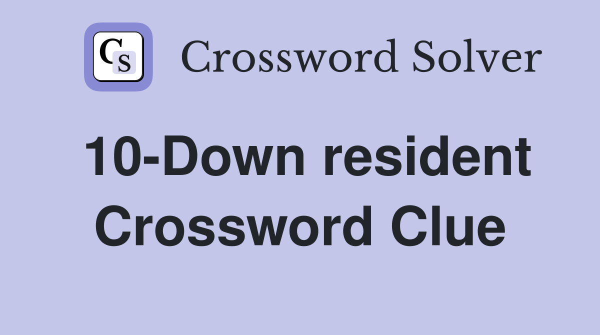 10-Down resident Crossword Clue