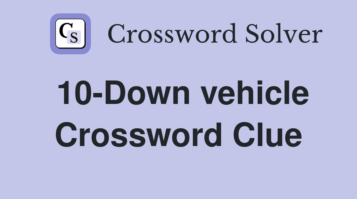 10-Down vehicle Crossword Clue