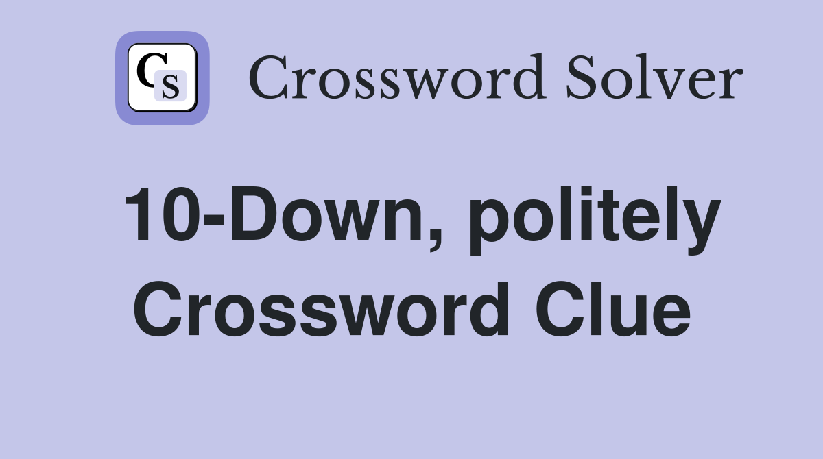 10-Down, politely Crossword Clue