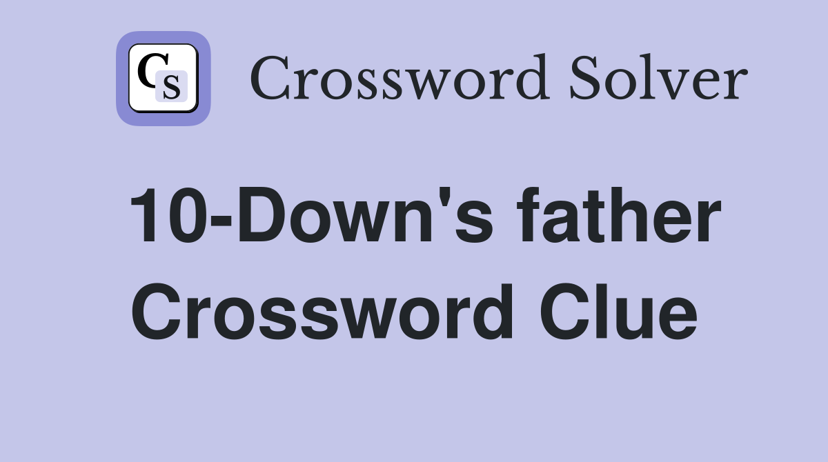 10-Down's father Crossword Clue