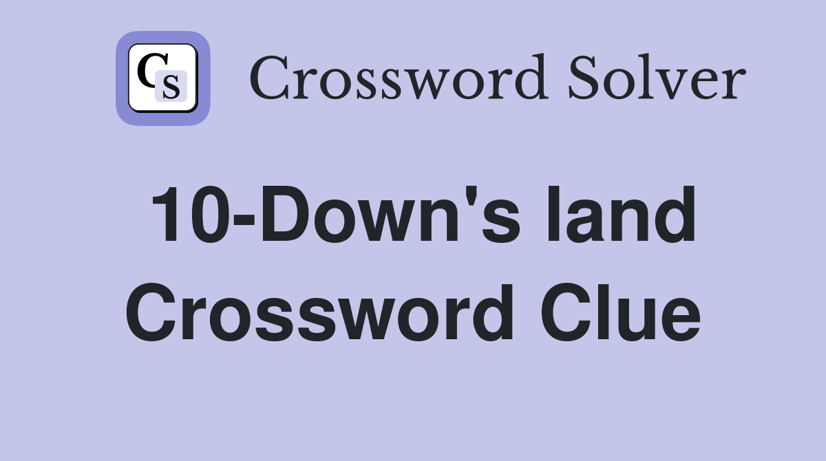 10-Down's land Crossword Clue