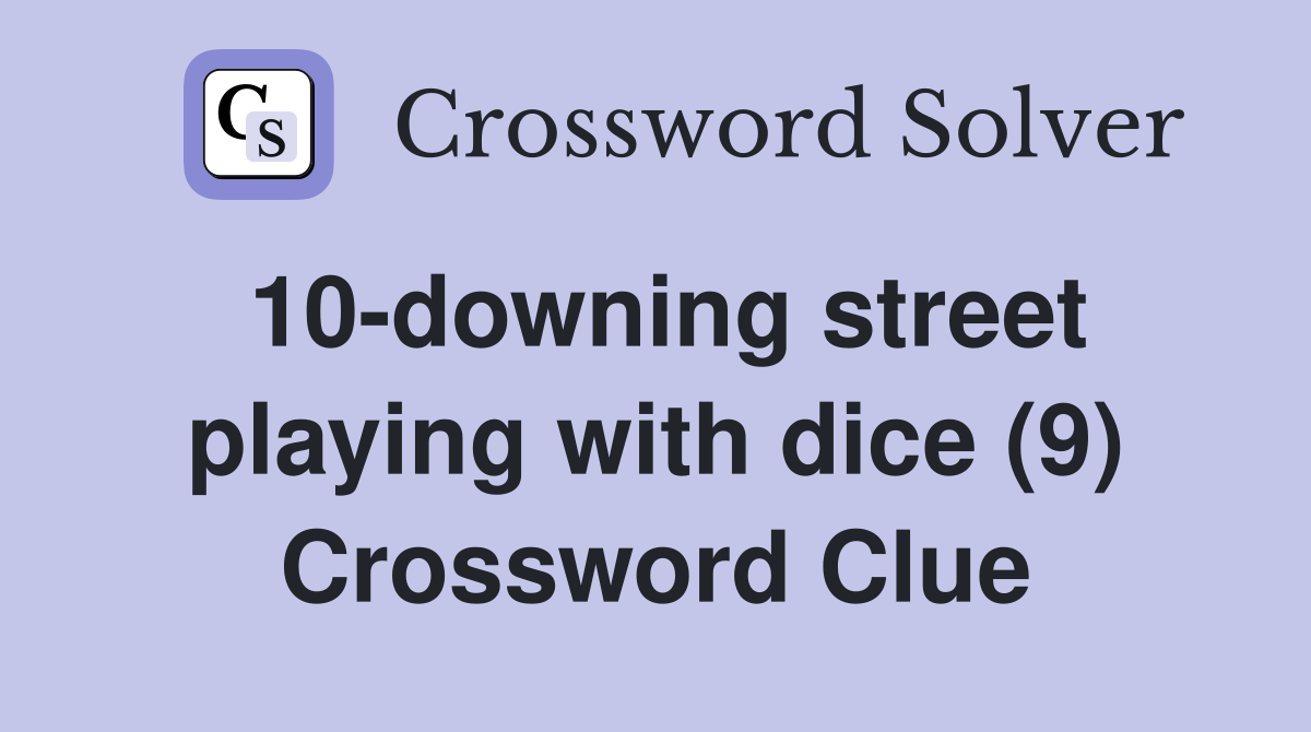 10-downing street playing with dice (9) Crossword Clue