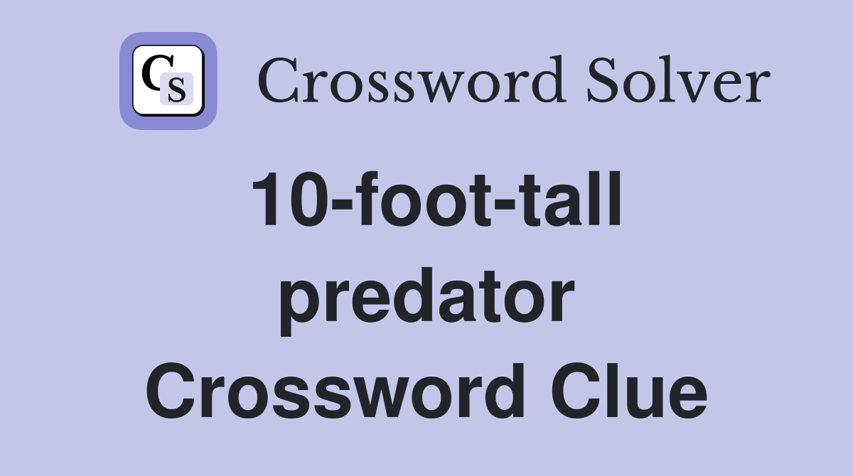 10-foot-tall predator Crossword Clue