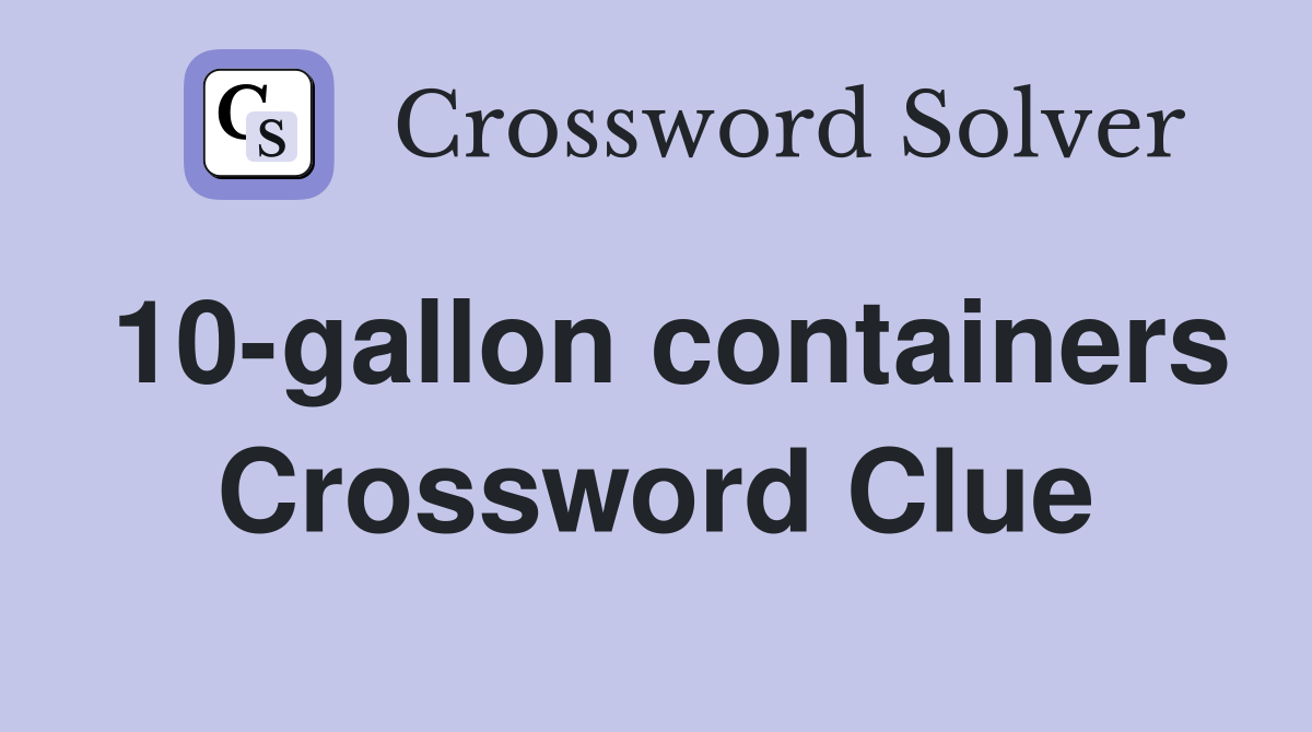 10-gallon containers Crossword Clue
