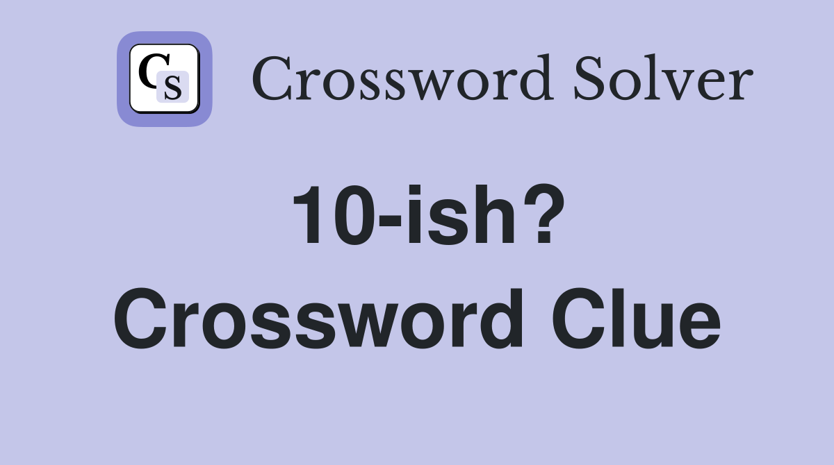 10-ish? Crossword Clue