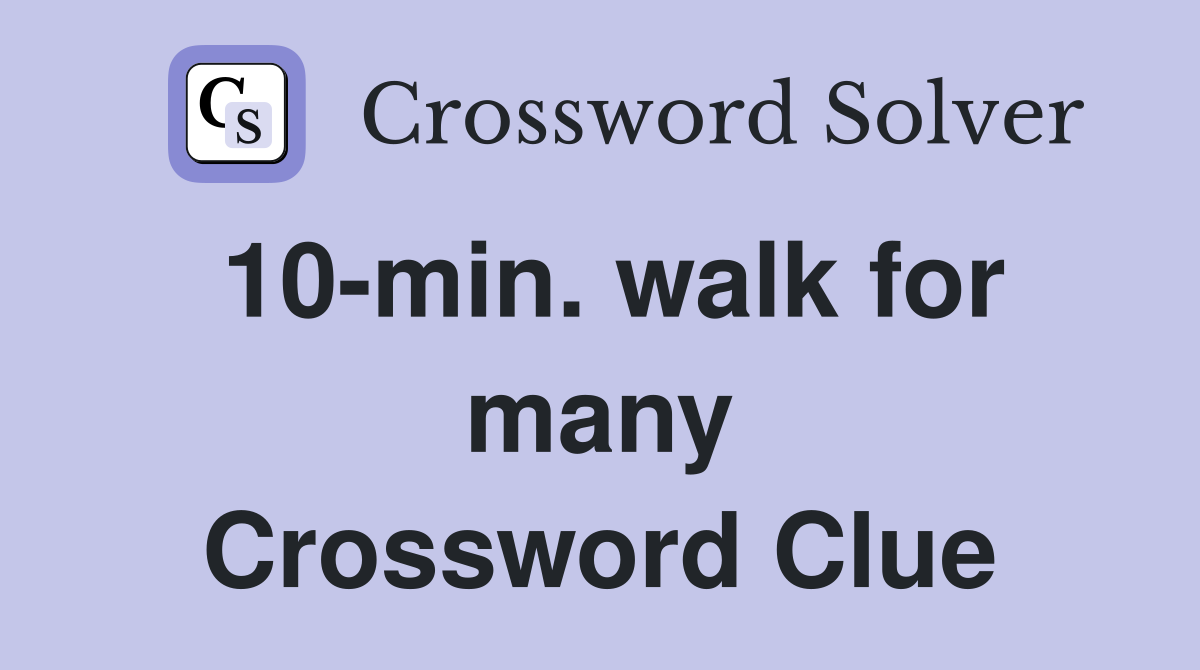 10-min. walk for many Crossword Clue