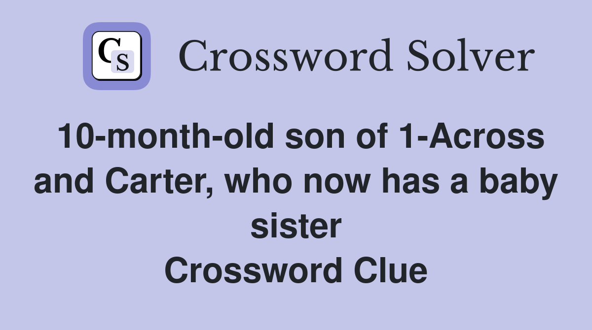 10-month-old son of 1-Across and Carter, who now has a baby sister Crossword Clue
