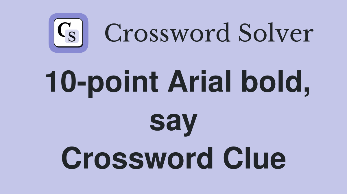 10-point Arial bold, say Crossword Clue