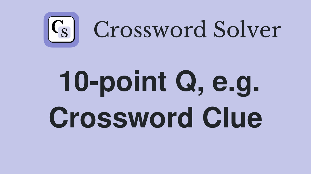 10-point Q, e.g. Crossword Clue