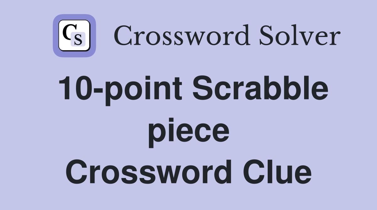 10-point Scrabble piece Crossword Clue