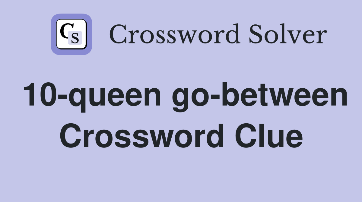 10-queen go-between Crossword Clue