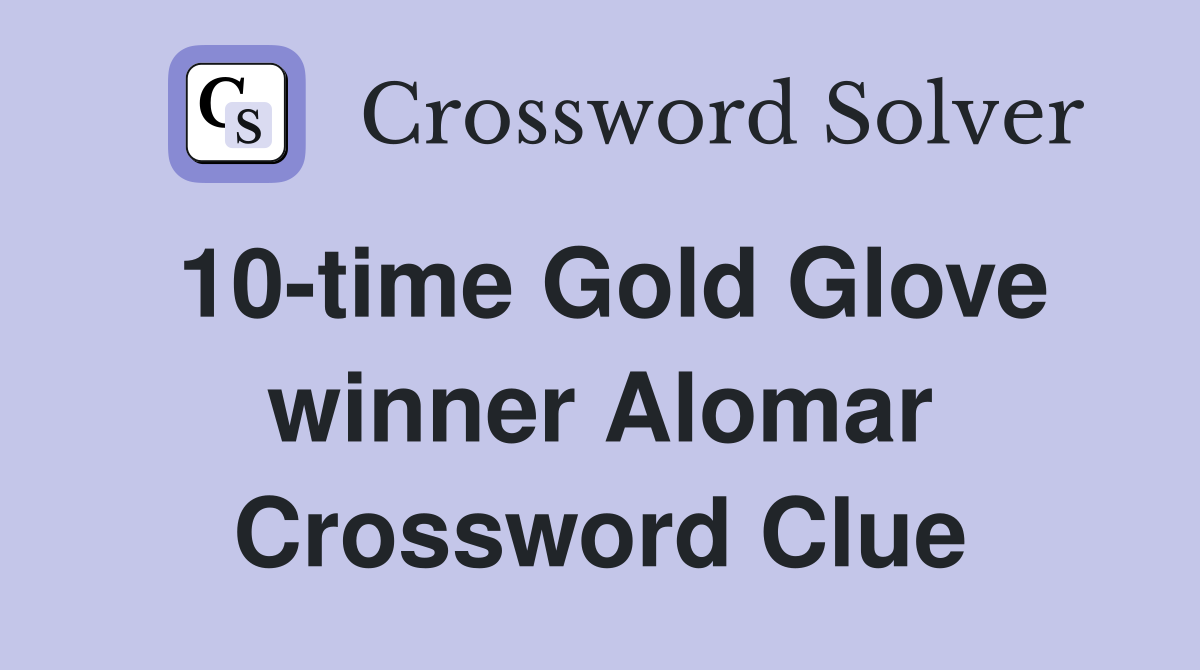 10-time Gold Glove winner Alomar Crossword Clue