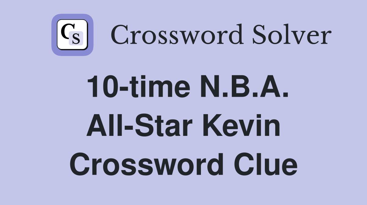 10-time N.B.A. All-Star Kevin Crossword Clue