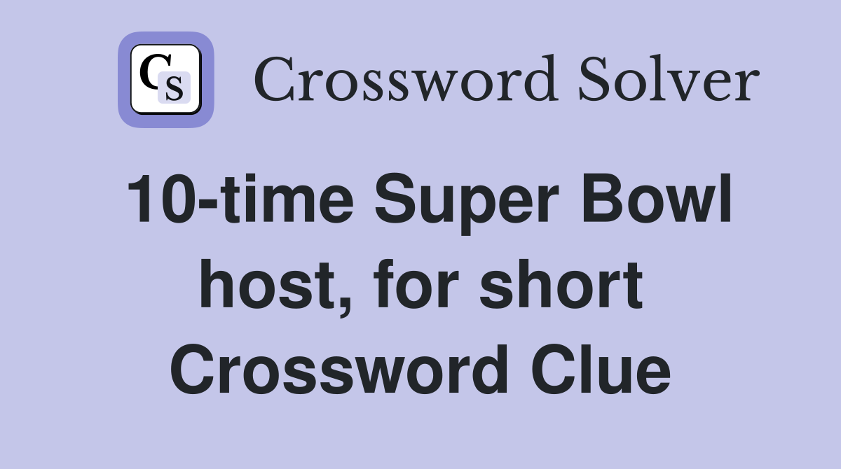 10-time Super Bowl host, for short Crossword Clue