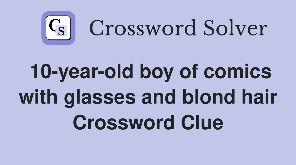 10-year-old boy of comics with glasses and blond hair Crossword Clue