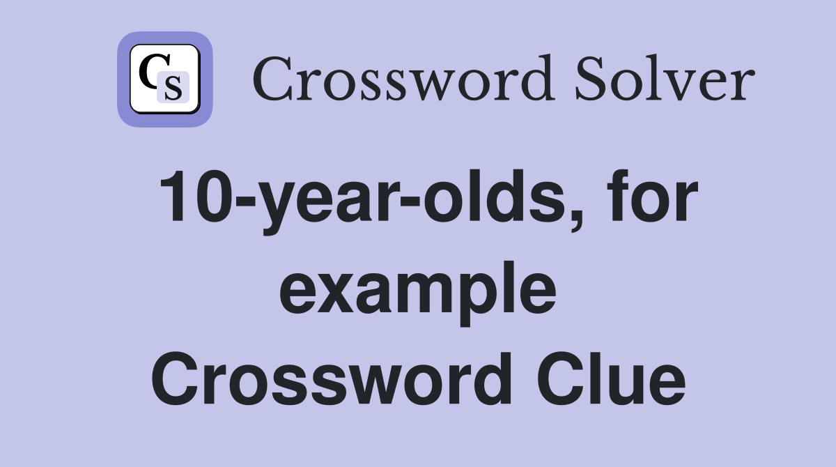 10-year-olds, for example Crossword Clue