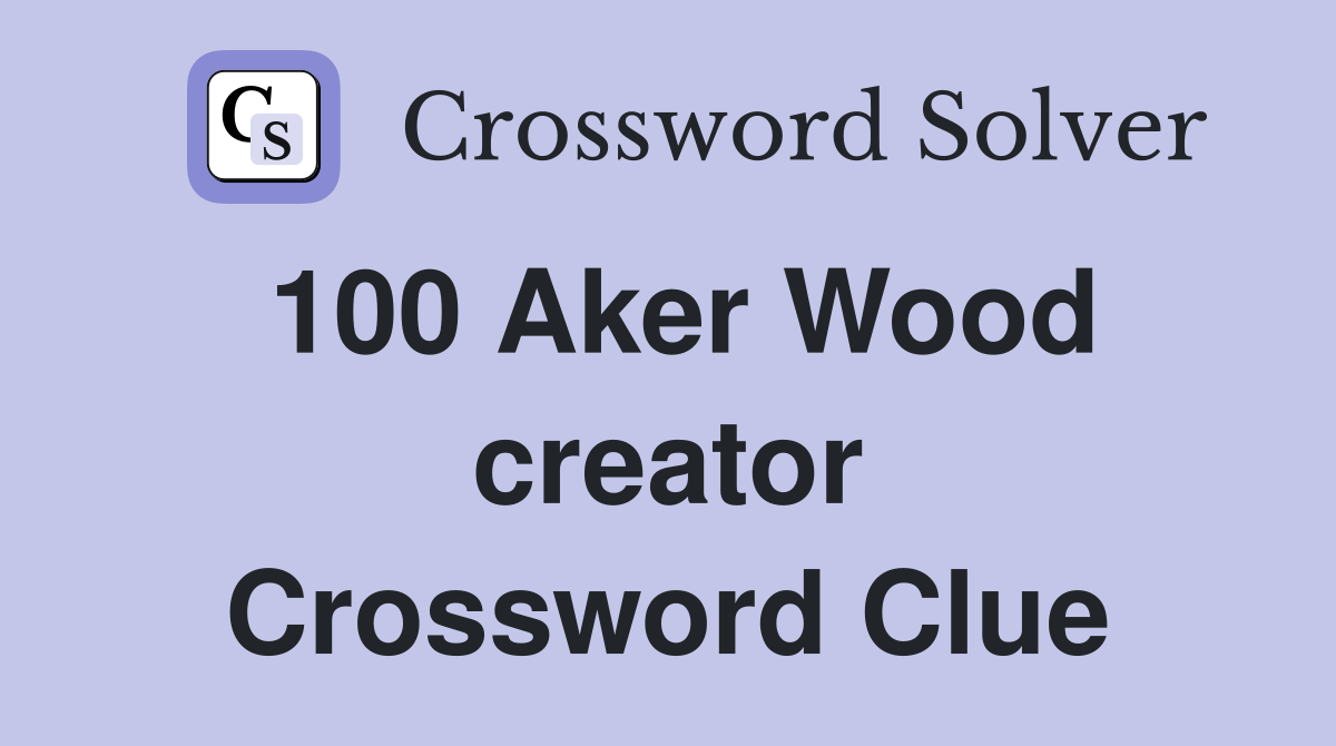 100 Aker Wood creator Crossword Clue