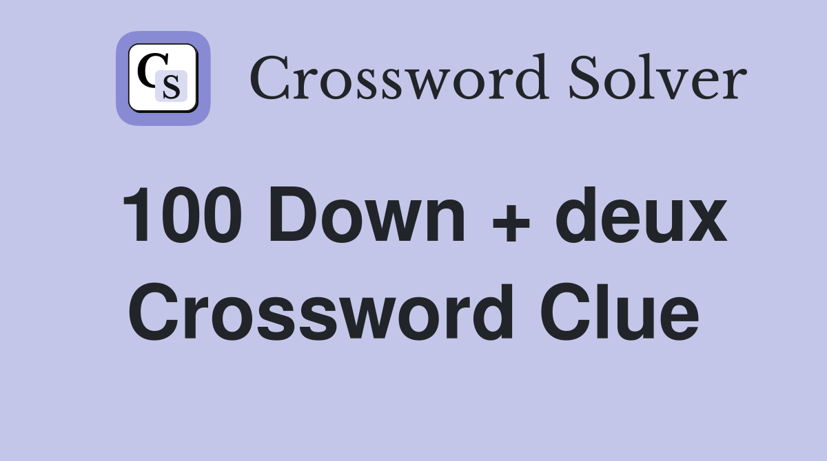 100 Down + deux Crossword Clue