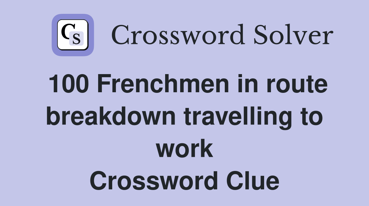 100 Frenchmen in route breakdown travelling to work Crossword Clue