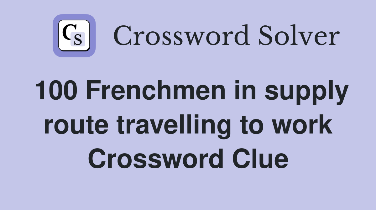 100 Frenchmen in supply route travelling to work Crossword Clue