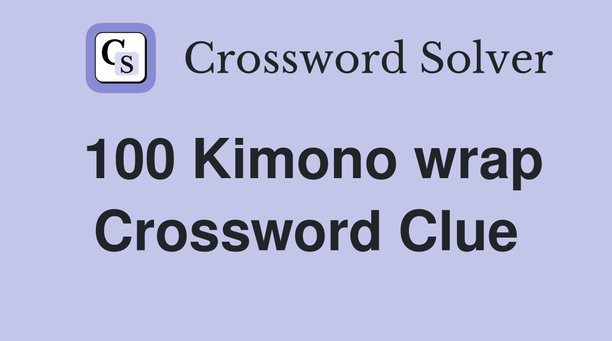 100 Kimono wrap Crossword Clue