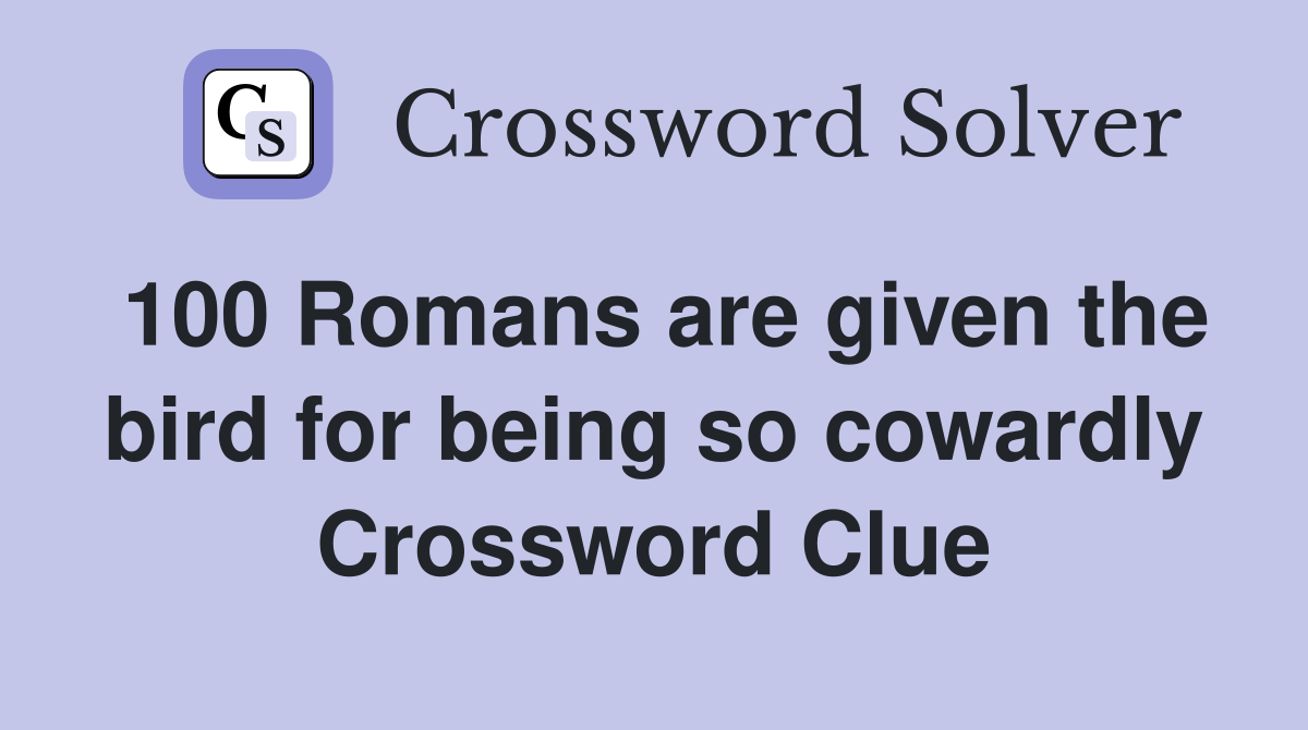 100 Romans are given the bird for being so cowardly Crossword Clue