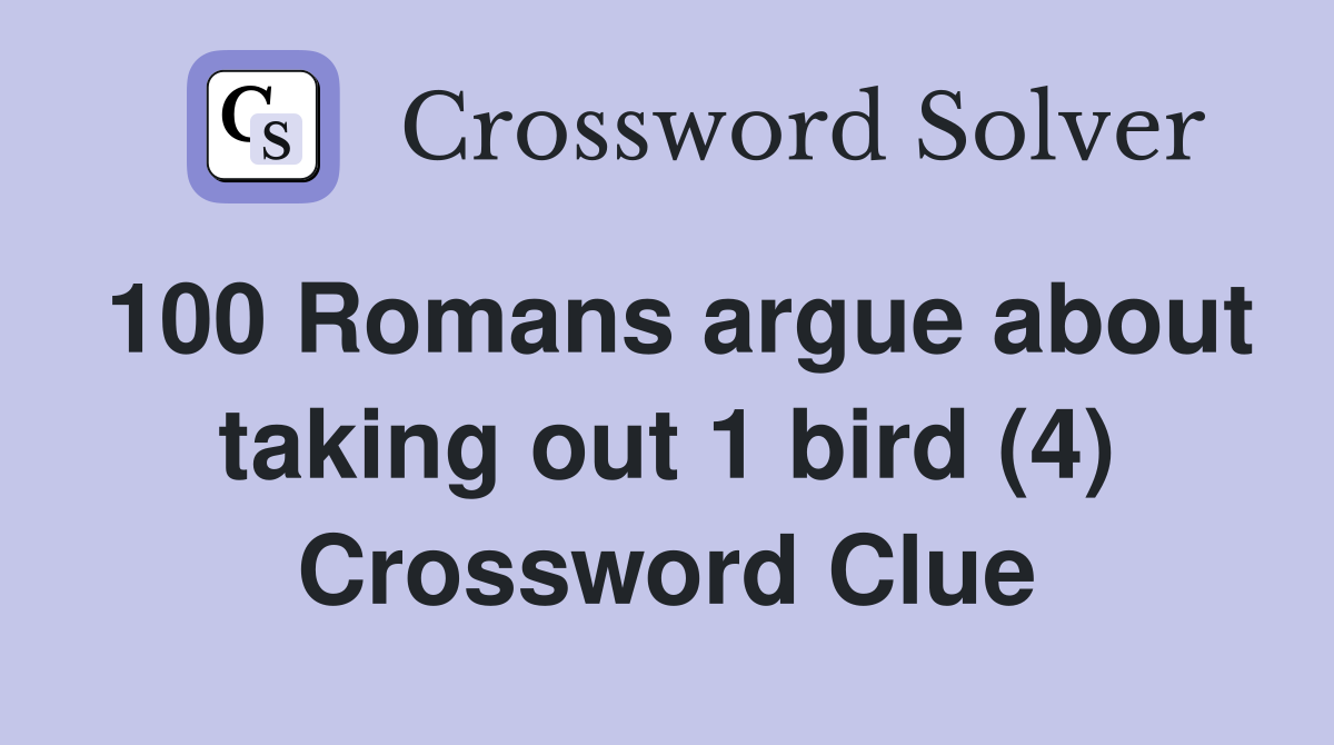 100 Romans argue about taking out 1 bird (4) Crossword Clue