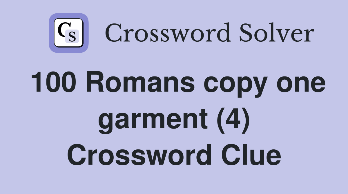 100 Romans copy one garment (4) Crossword Clue