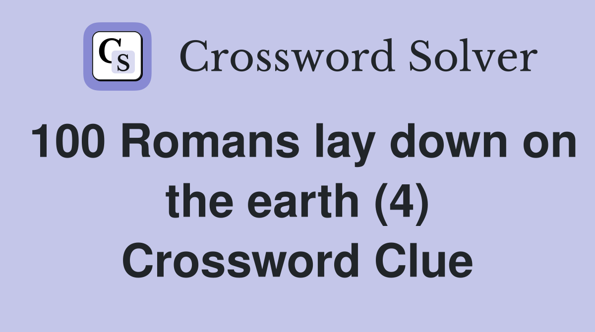 100 Romans lay down on the earth (4) Crossword Clue
