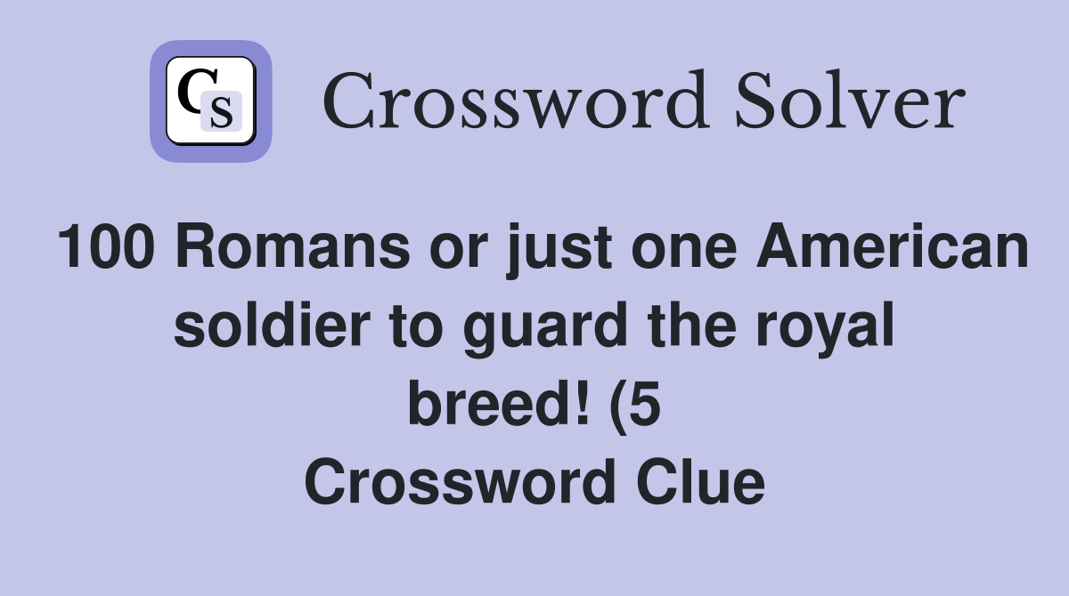 100 Romans or just one American soldier to guard the royal breed (5 100 Romans or just one American soldier to guard the royal breed (5