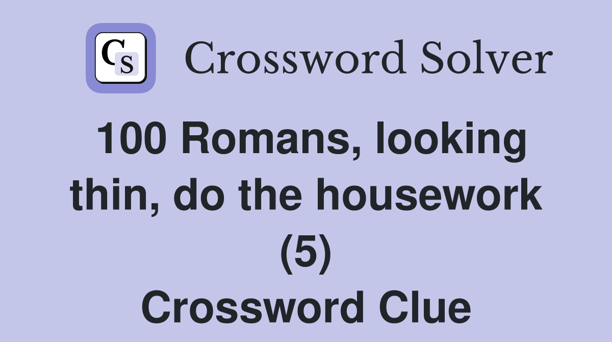 100 Romans, looking thin, do the housework (5) Crossword Clue