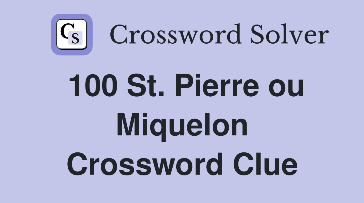100 St. Pierre ou Miquelon Crossword Clue