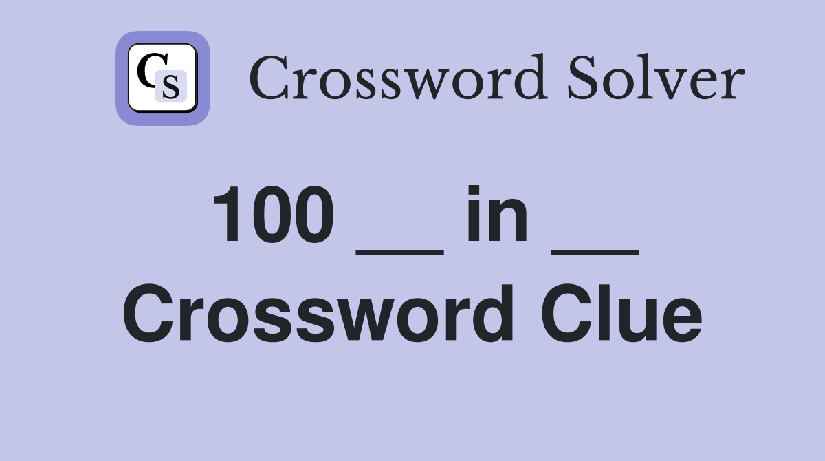 100 __ in __ Crossword Clue