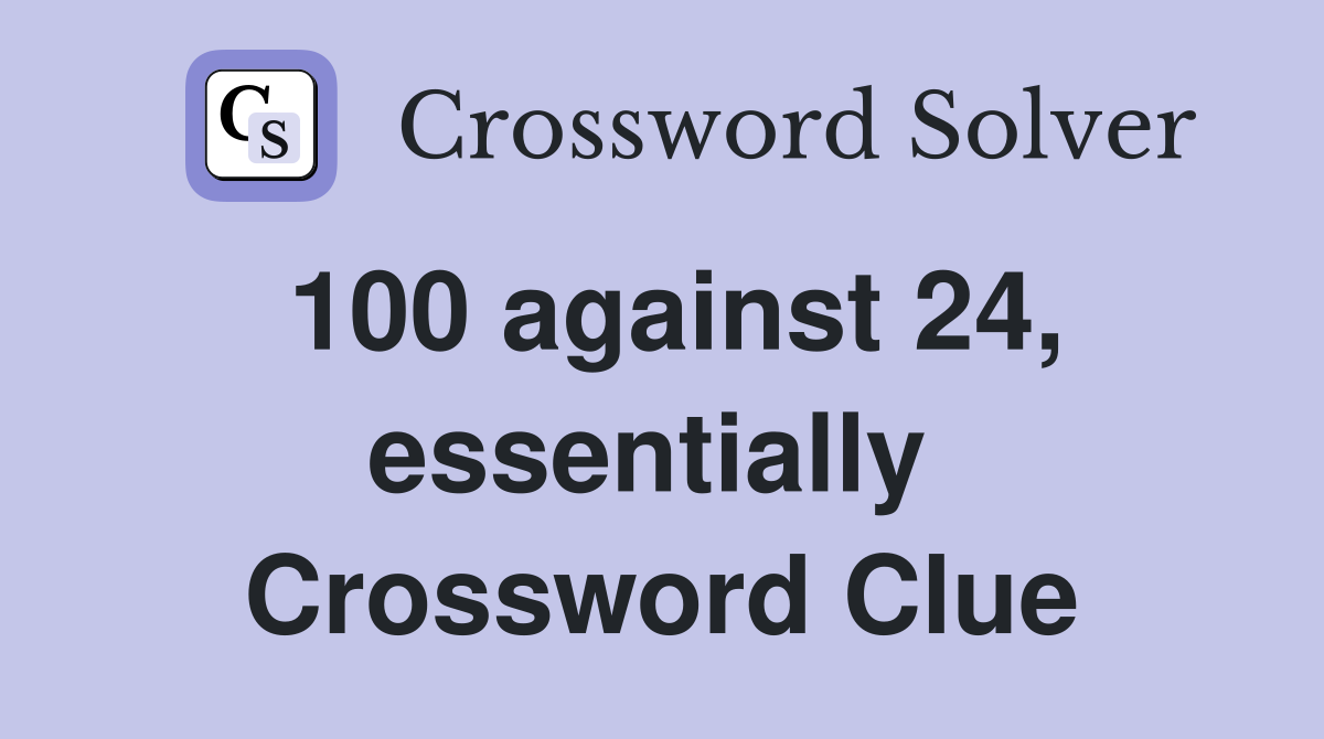 100 against 24, essentially  Crossword Clue