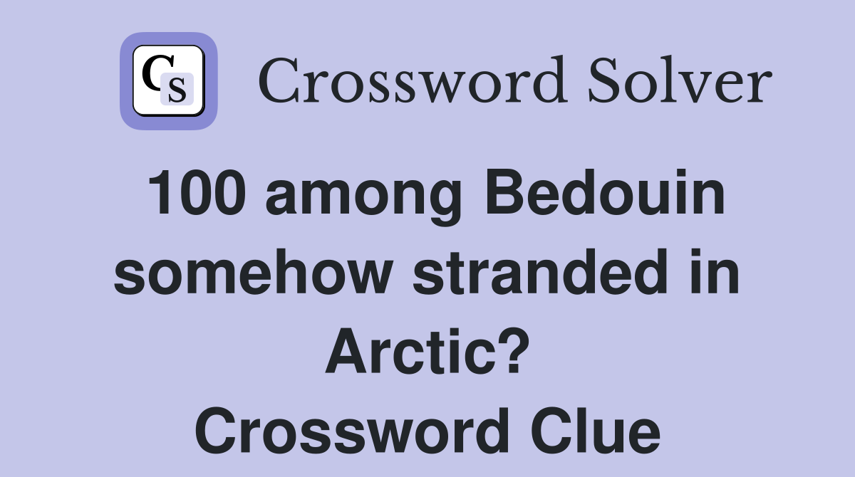 100 among Bedouin somehow stranded in Arctic? Crossword Clue