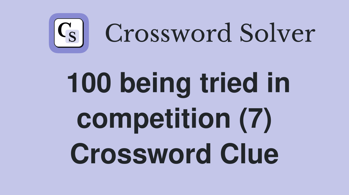 100 being tried in competition (7) Crossword Clue
