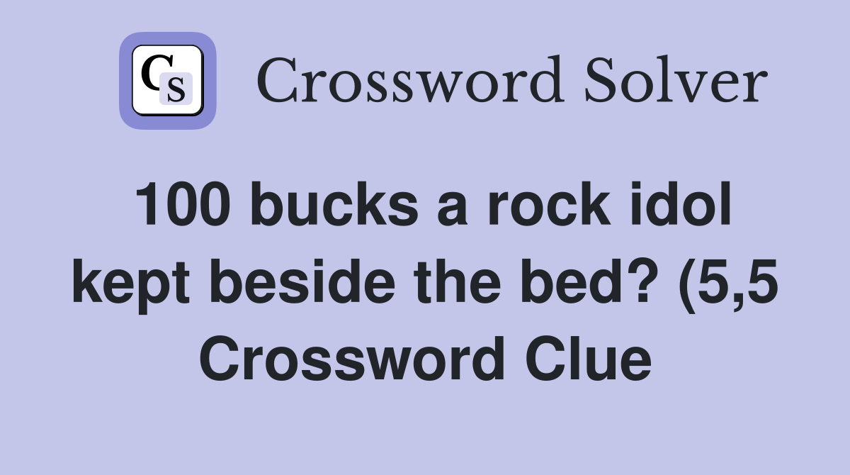 100 bucks a rock idol kept beside the bed? (5 5) Crossword Clue 100 bucks a rock idol kept beside the bed? (5 5) Crossword Clue
