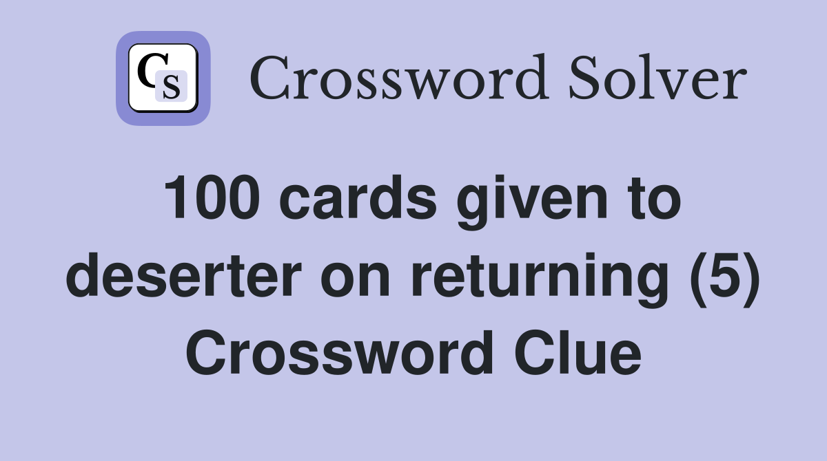 100 cards given to deserter on returning (5) Crossword Clue