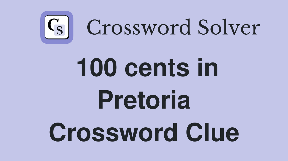 100 cents in Pretoria Crossword Clue