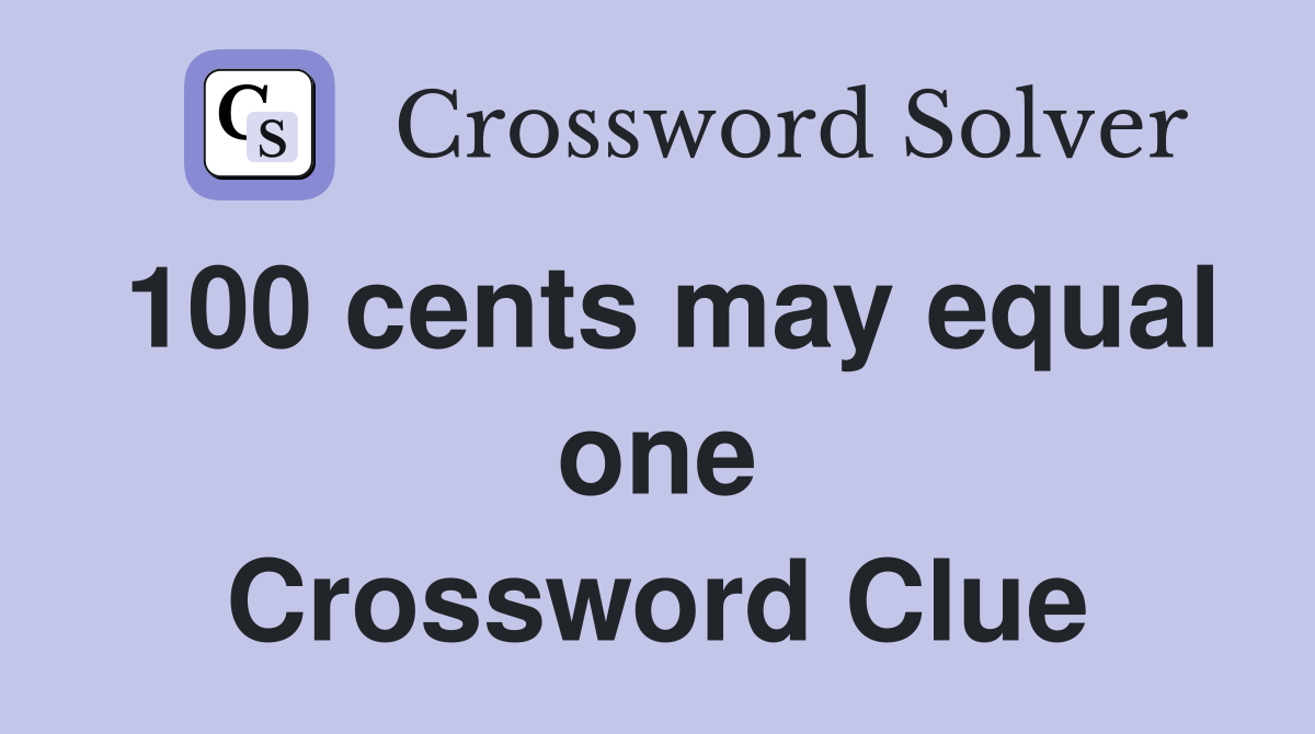 100 cents may equal one Crossword Clue
