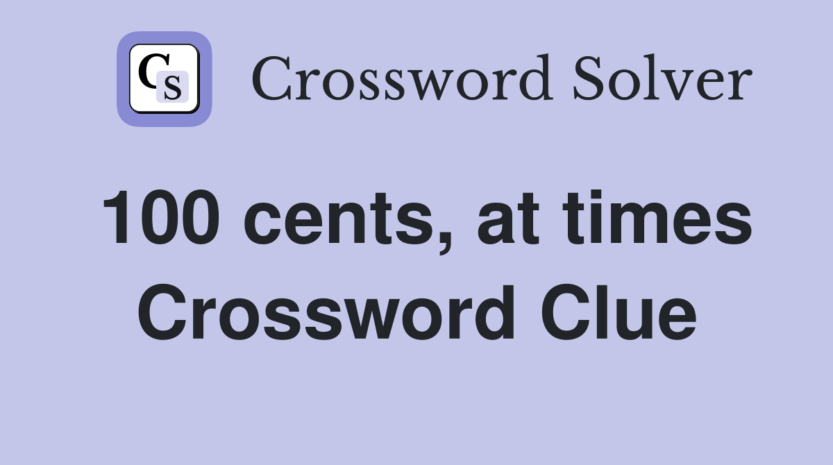100 cents, at times Crossword Clue