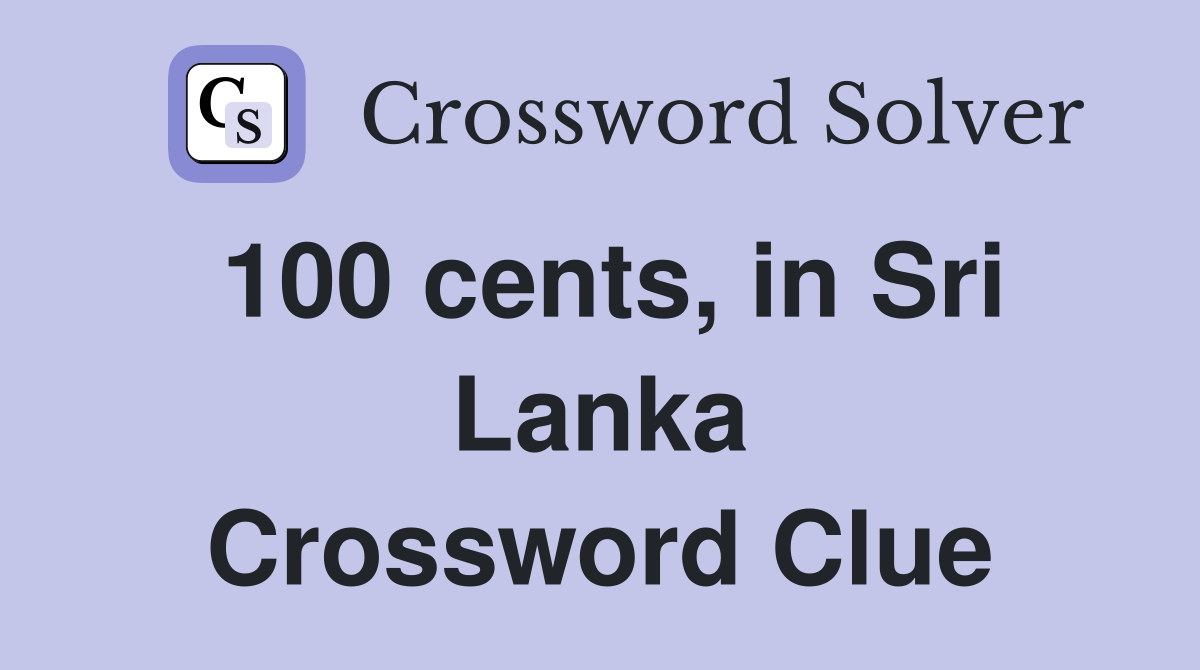 100 cents, in Sri Lanka Crossword Clue