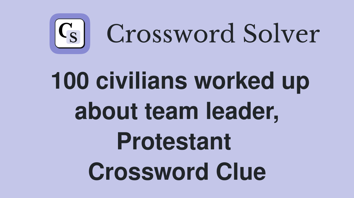 100 civilians worked up about team leader, Protestant  Crossword Clue