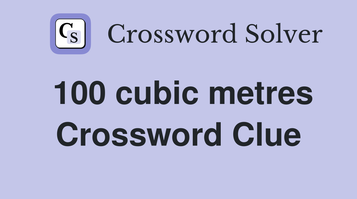 100 cubic metres Crossword Clue