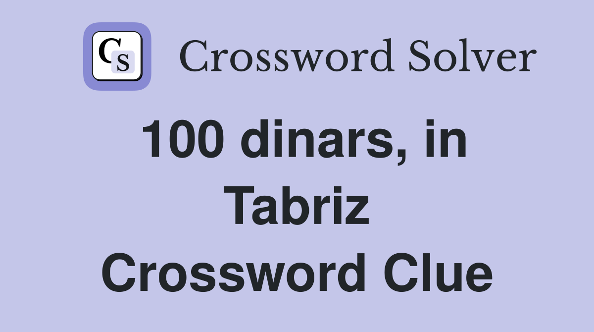 100 dinars, in Tabriz Crossword Clue