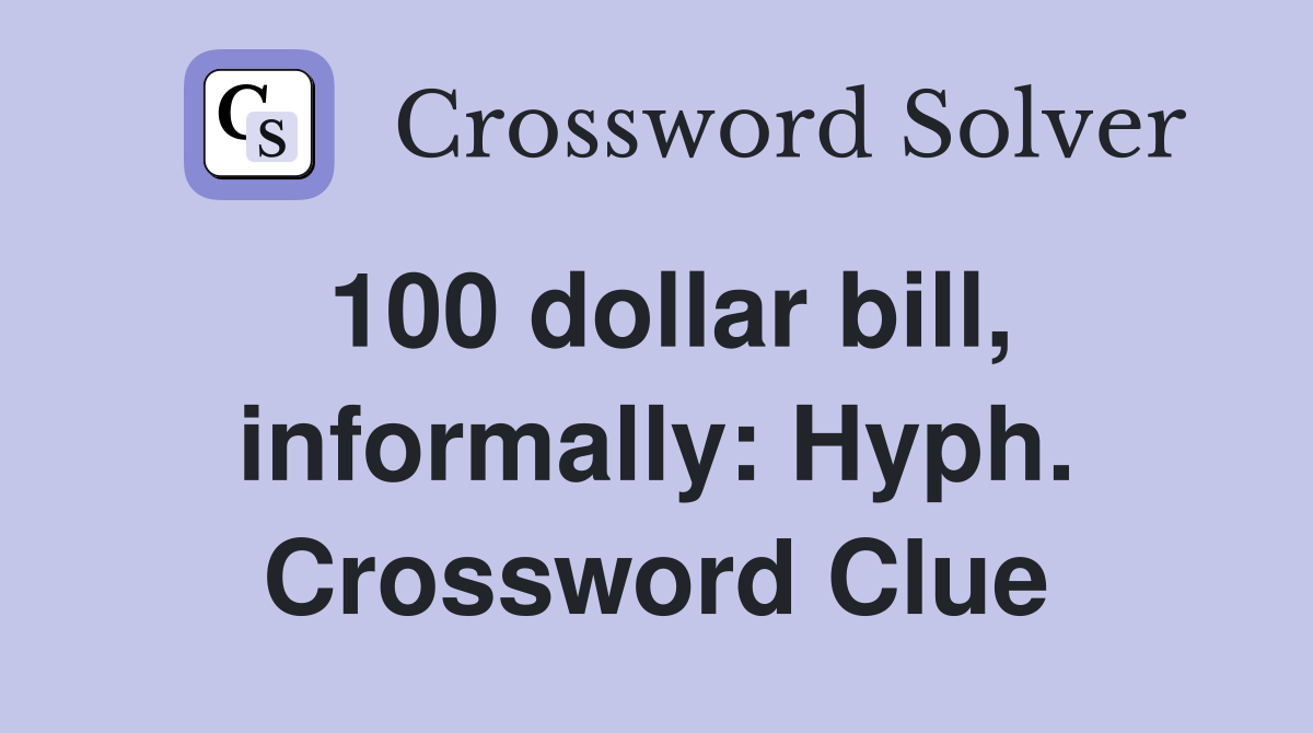 100 dollar bill, informally: Hyph. Crossword Clue