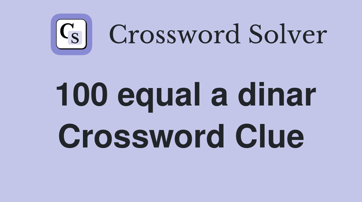 100 equal a dinar Crossword Clue