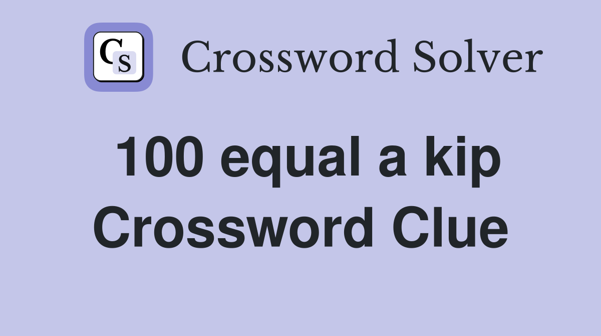 100 equal a kip Crossword Clue