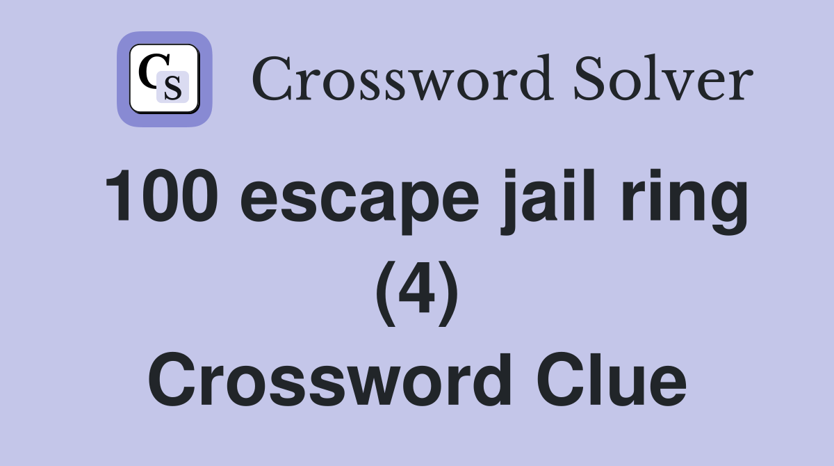 100 escape jail ring (4) Crossword Clue