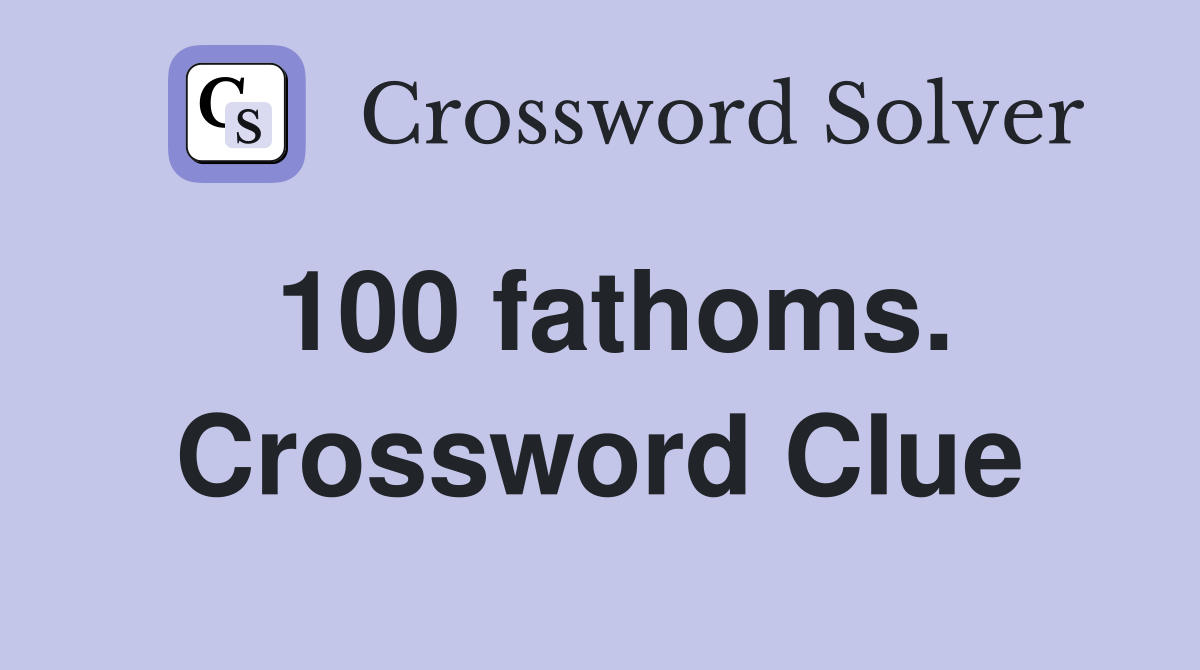 100 fathoms. Crossword Clue